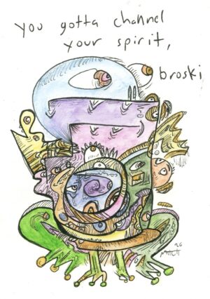 ‘channel your spirit, broski’ original doodle